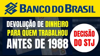 DEVOLUÇÃO DE DINHEIRO PARA QUEM TRABALHOU ANTES DE 1988/ BB RESPONDE POR SAQUES INDEVIDOS, DEIDE STJ