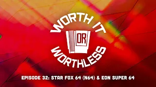 Episode 32: Star Fox 64 (N64) & EON Super 64 // Worth it or Worthless Enhanced Podcast //