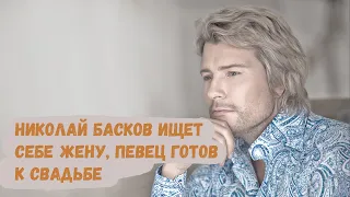 Николай Басков ищет себе жену, певец готов к свадьбе.