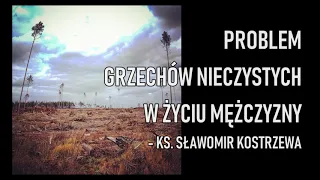 Problem grzechów nieczystych w życiu mężczyzny - ks. Sławomir Kostrzewa