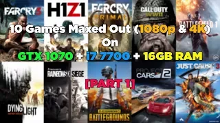 10 Games Maxed Out (1080p & 4K) On GTX 1070 + i7 7700 + 16GB RAM [PART 1]