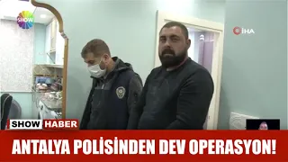 Antalya polisinden dev operasyon!