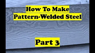 How To Make Pattern-Welded Steel - FINAL PART 3