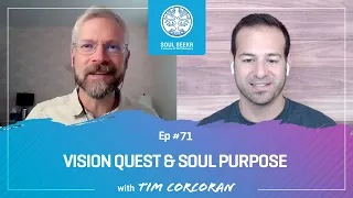 Vision Quest & Soul Purpose w/ Tim Corcoran (episode #71 from the pod)