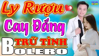 ✔️Ly Rượu Cay Đắng➤Lk Trữ Tình Bolero❤️Chọn Lọc Hay Nhất ,Cả Xóm Nghe Nghiện,Ít Quảng Cáo.!!!