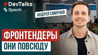 Фронтендеры – они повсюду – Андрей Смирнов / #DevTalks