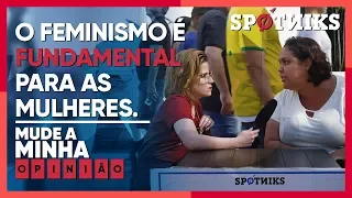 "O feminismo é fundamental para as mulheres. Mude a minha opinião."