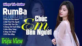 Chúc Em Bên Người , Nửa Vầng Trăng - LK Nhạc Trẻ Rumba 8x 9x Hót TikTok - ALBUM RUMBA XUẤT SẮC NHẤT