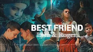 Lyra & Roger ||  Best Friend