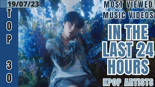 [TOP 30] MOST VIEWED MUSIC VIDEOS BY KPOP ARTISTS IN THE LAST 24 HOURS | 19 JUL 2023