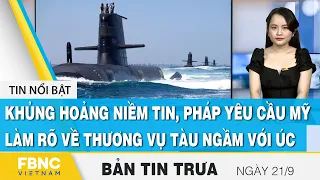 Bản tin trưa 21/9 | Khủng hoảng niềm tin, Pháp yêu cầu Mỹ làm rõ về thương vụ tàu ngầm với Úc | FBNC