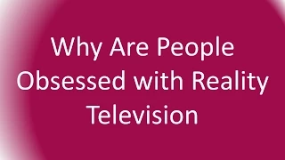 Why Are People Obsessed with Reality Television
