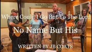 Where Could I Go But To The Lord by No Name But His … written by JB Coats