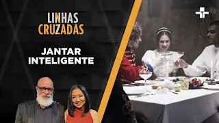 Linhas Cruzadas | Jantar inteligente | 24/03/2022