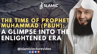 The Time of Prophet Muhammad (pbuh): A Glimpse into The Enlightened Era - Mufti Menk
