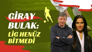 Giray Bulak: Lig henüz bitmedi