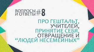 Про гештальт, учителей, принятие себя, отвращение и "людей несемейных"