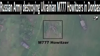 Russian Army destroying Ukrainian M777 Howitzers in Donbas