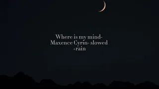 Where is my mind- Maxence Cyrin- slowed + rain