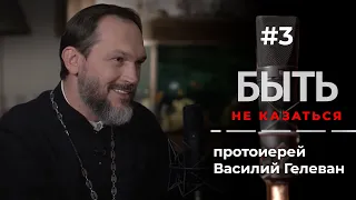 БЫТЬ #3 – протоиерей Василий Гелеван