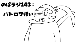 のばラジ１４３.バトロワ嫌い