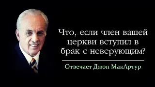 Что, если член вашей церкви вышел за неверующего? Можно ли сочетать неверующих? (Джон МакАртур)