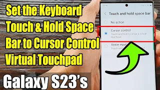 Galaxy S23's: How to Set the Keyboard Touch & Hold Space Bar to Cursor Control Virtual Touchpad
