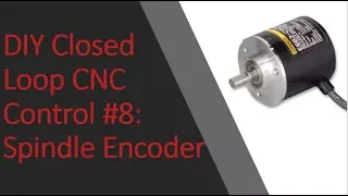 DIY Closed Loop CNC Control #8: Spindle Encoder