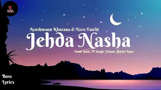 Jehda Nasha - (Lyrics) | Ayushmann Khurrana, Nora Fatehi | Amar J, IP Singh, Yohani, Harjot Kaur