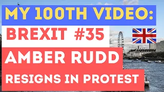 My 100th video: Brexit: Amber Rudd resigns in protest