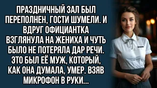 Официантка взглянула на жениха и чуть было не потеряла дар речи. Это был её муж, который,  умер.