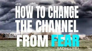 📖 TROUBLED BY FEAR? JUST CHANGE YOUR CHANNEL | Sadhguru (Insights on Fears)