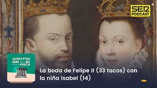 Acontece que no es poco | La boda de Felipe II (33 tacos) con la niña Isabel (14)