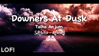 DOWNERS AT DUSK | Talha Anjum | LOFI (SLOWED + REVERB)