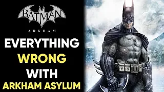 EVERYTHING WRONG With Batman Arkham Asylum