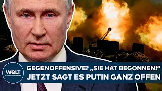 UKRAINE-KRIEG: Gegenoffensive? "Sie hat begonnen!" Jetzt sagt es Wladimir Putin ganz offen