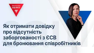 Як отримати довідку про відсутність заборгованості з ЄСВ для бронювання співробітників | 07.07.23