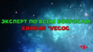 ХИККАН №1 - *УЕСОС! - ЭКСПЕРТ ПО ВСЕМ ВОПРОСАМ