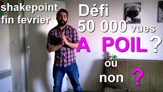 Shakepoint Fin Fevrier - Défi des 50 000 vues, à poil ou non ?