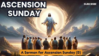 A Sermon for Ascension Sunday (Year B)