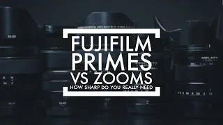 Fujifilm Primes Vs Zooms - How sharp do you really need