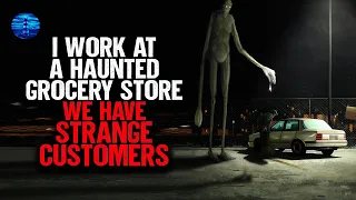 I work at a haunted grocery store. We have STRANGE CUSTOMERS