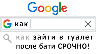 САМЫЕ ТУПЫЕ и НЕЛЕПЫЕ GOOGLE ЗАПРОСЫ - КАК ЗАЙТИ В ТУАЛЕТ ПОСЛЕ БАТИ?