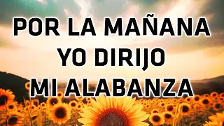 Por La Mañana Yo Dirijo Mi Alabanzas - Hermosos Himnos Y Con Un Tremendo Mensaje