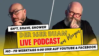 Ep 46 - Sh*t, Shave, Shower: Der 16er Buam Live Podcast am Morgen