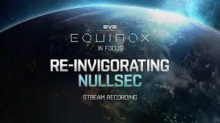 Equinox in Focus | Reinvigorating Nullsec STREAM RECORDING