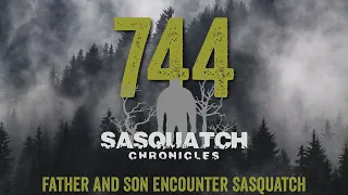 SC EP:744 Father And Son Encounter Sasquatch