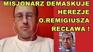 Misjonarz demaskuje herezje o. Remigiusza Recława !