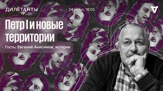 Петр I и новые территории / Дилетанты // 24.06.2022