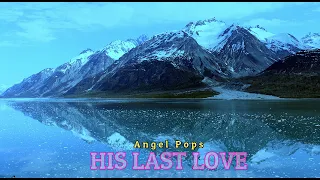 HIS LAST LOVE | COMPILE -1 | Angel Pops